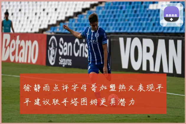 徐静雨点评字母哥加盟热火表现平平建议联手塔图姆更具潜力