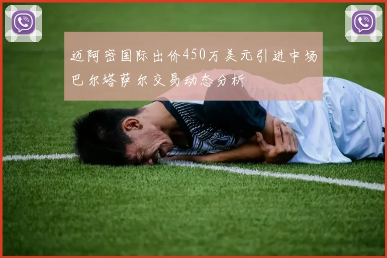 迈阿密国际出价450万美元引进中场巴尔塔萨尔交易动态分析